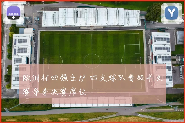 欧洲杯四强出炉 四支球队晋级半决赛争夺决赛席位