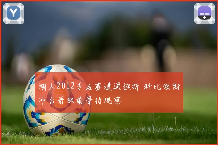 湖人2012季后赛遭遇挫折 科比领衔冲击晋级前景待观察