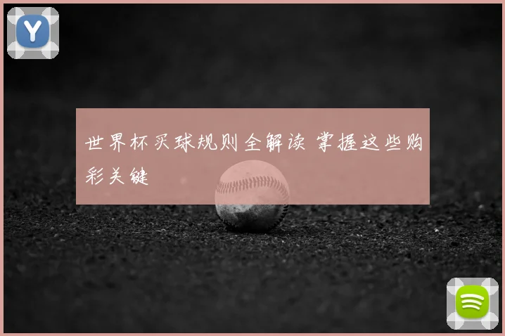 世界杯买球规则全解读 掌握这些购彩关键