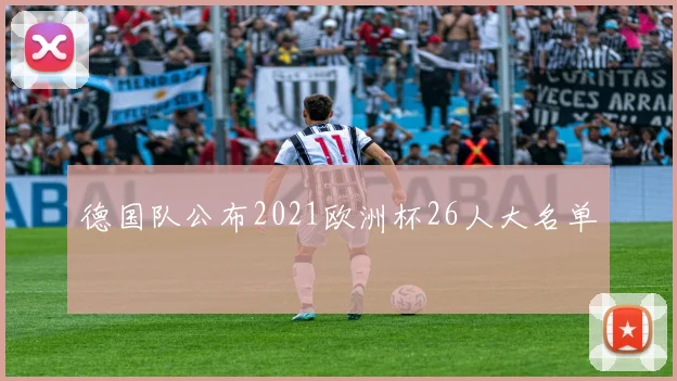 德国队公布2021欧洲杯26人大名单