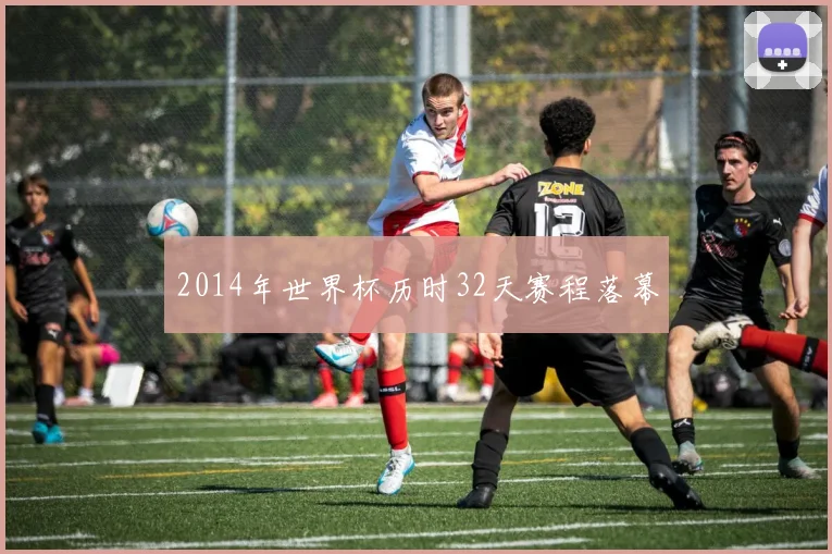 2014年世界杯历时32天赛程落幕
