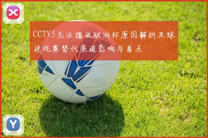 CCTV5无法播放欧洲杯原因解析及球迷观赛替代渠道影响与看点