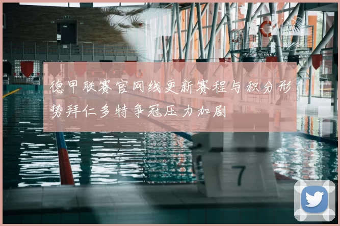 德甲联赛官网线更新赛程与积分形势拜仁多特争冠压力加剧