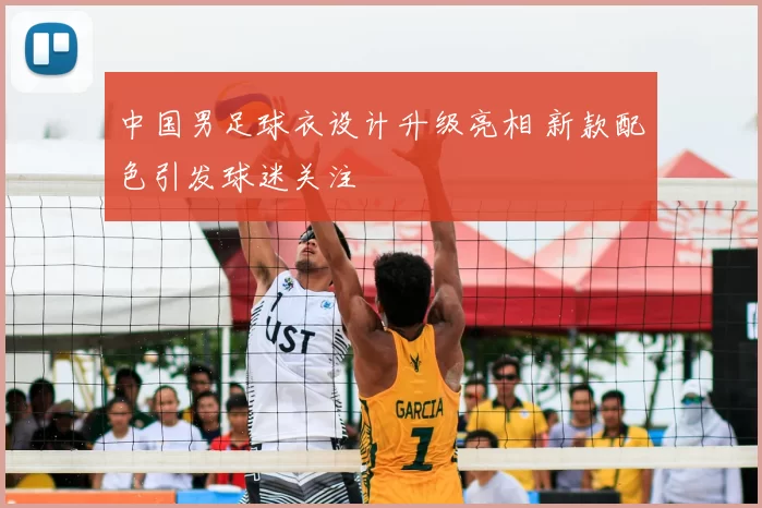 中国男足球衣设计升级亮相 新款配色引发球迷关注