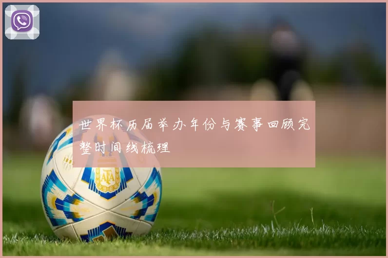 世界杯历届举办年份与赛事回顾完整时间线梳理