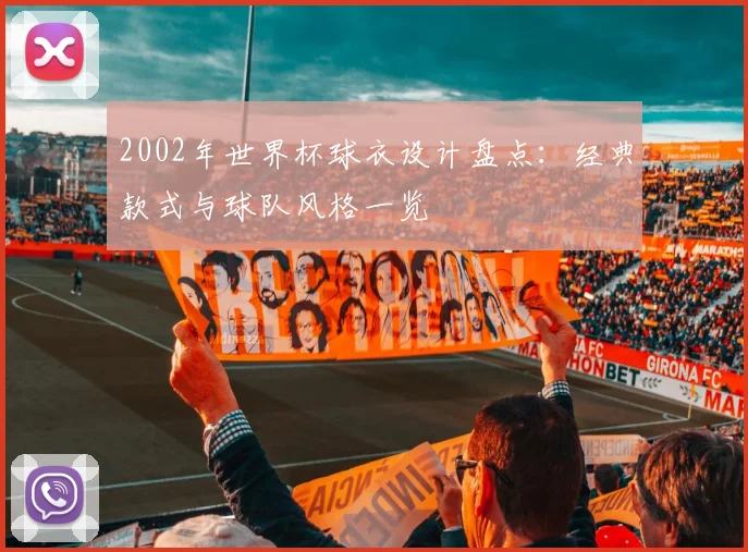 2002年世界杯球衣设计盘点:经典款式与球队风格一览