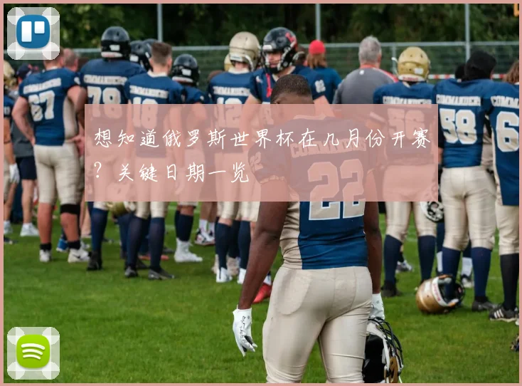 想知道俄罗斯世界杯在几月份开赛?关键日期一览